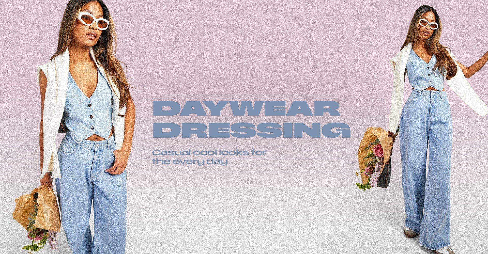 DAYWEAR DRESSING - CASUAL COOL LOOKS FOR THE EVERY DAY