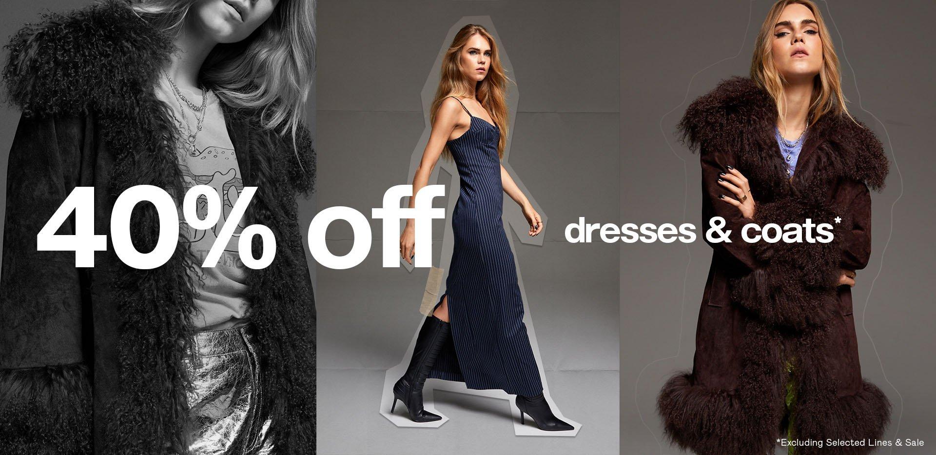 40% OFF Dresses & Coats*
